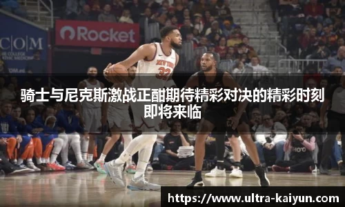 骑士与尼克斯激战正酣期待精彩对决的精彩时刻即将来临